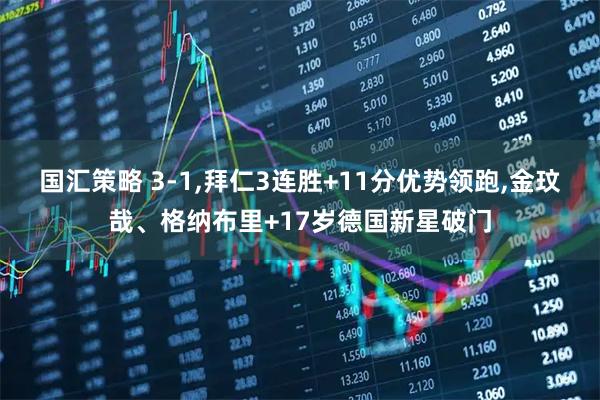 国汇策略 3-1,拜仁3连胜+11分优势领跑,金玟哉、格纳布里+17岁德国新星破门